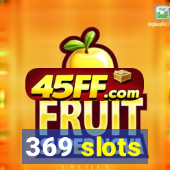 369 slots